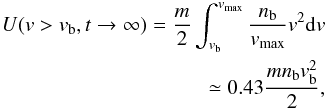 Mathematical equation: \begin{eqnarray} {U({v}> {v}_{\rm b}, t\rightarrow \infty )}= \frac{m}{2}\int _{v_{\rm b}}^{v_{\rm max}}\frac{n_{\rm b}}{v_{\rm max}}v^2{\rm d}v \nonumber\\ \simeq 0.43 \frac{m n_{\rm b} v_{\rm b}^2}{2}, \label{eq:E_max1} \end{eqnarray}