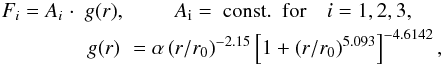 \begin{eqnarray} F_{i}=A_{{i}}\; \cdot & g(r),&\qquad A_{{\rm i}}={\rm ~const.~~for}\quad{i}=1,2,3,\nonumber \\ & g(r) & =\alpha\left(r/{r_{0}}\right)^{-2.15}\left[1+\left(r/{r_{0}}\right)^{5.093}\right]^{-4.6142},\label{eq:NG_model_mar} \end{eqnarray}