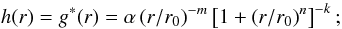 \begin{equation} h(r)=g^{*}(r)=\alpha\left(r/r_{0}\right)^{-m}\left[1+\left(r/r_{0}\right)^{n}\right]^{-k};\label{eq_NG_model:GEN} \end{equation}