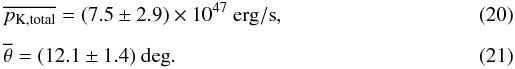 Mathematical equation: \begin{eqnarray} && \overline{p_{\rm K,total}} = (7.5\pm 2.9)\times 10^{47}~{\rm erg/s}, \\[1.5mm] && \overline{\theta} = (12.1\pm 1.4)~{\rm deg}. \end{eqnarray}
