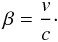 Mathematical equation: \begin{equation*} \beta = \frac{v}{c}\cdot \end{equation*}