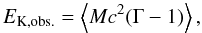 Mathematical equation: \begin{equation} \label{eq:ek} E_{\rm K,obs.} = \left\langle Mc^2(\Gamma -1)\right\rangle, \end{equation}