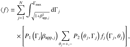 Mathematical equation: \begin{eqnarray} \langle f\rangle &\equiv \sum_{j=1}^N\int_{\sqrt{1 + \beta_{{\rm app},j}^2}}^{\Gamma_{\max}}{\rm d}\Gamma _j \nonumber\\[1.5mm] &\quad \times \left[P_1\left(\Gamma_j \big|\beta_{{\rm app},j}\right) \sum_{\theta _j=+,-}P_2\left(\theta _j,\Gamma _j\right)f_j\left(\Gamma _j,\theta _j\right)\right], \end{eqnarray}