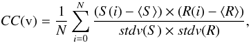 Mathematical equation: \begin{equation} CC(\mathrm v) = \frac{1}{N} \sum^{N}_{i = 0} \frac{(S(i) - \langle S\rangle ) \times (R(i) - \langle R\rangle )}{stdv(S) \times stdv (R)}, \end{equation}