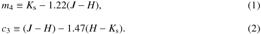 \begin{eqnarray} &&m_4\equiv K_{\rm s}-1.22(J-H), \\[3mm] &&c_3\equiv (J-H)-1.47(H-K_{\rm s}). \end{eqnarray}