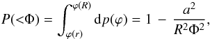 \begin{eqnarray} P({<}\Phi) = \int_{\varphi(r)}^{\varphi(R)} {\rm d}p(\varphi) = 1 \, - \, \frac{a^{2}}{R^{2} \Phi^{2}}, \end{eqnarray}