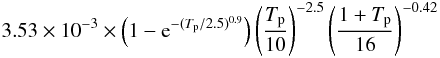 \begin{eqnarray} 3.53 \times 10^{-3} \times \left( 1 - {\rm e}^{-(T_{\rm p} / 2.5)^{0.9}} \right) \left(\frac{T_{\rm p}}{10}\right)^{-2.5} \left( \frac{1+T_{\rm p}}{16} \right)^{-0.42} \end{eqnarray}