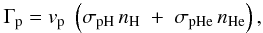 \begin{eqnarray} \Gamma_{\rm p} = v_{\rm p} \; \left( \sigma_{\rm pH} \, n_{\rm H} \; + \; \sigma_{\rm pHe} \, n_{\rm He} \right), \end{eqnarray}
