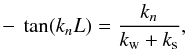 \appendix \setcounter{section}{1} \begin{eqnarray} - \, \tan (k_{n} L) = {\displaystyle \frac{k_{n}}{k_{\rm w} + k_{\rm s}}}, \end{eqnarray}