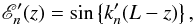 \appendix \setcounter{section}{1} \begin{eqnarray} \mathscr{E}'_{n}(z) = \sin \left\{ k'_{n} (L - z) \right\}, \end{eqnarray}