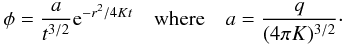 \appendix \setcounter{section}{2} \begin{eqnarray*} \phi = \frac{a}{t^{3/2}} {\rm e}^{-r^2/4Kt} \quad \text{where} \quad a = \frac{q}{(4\pi K)^{3/2}}\cdot \end{eqnarray*}