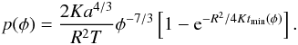 \appendix \setcounter{section}{2} \begin{eqnarray*} p(\phi) = \frac{2Ka^{4/3}}{R^2T} \phi^{-7/3} \left[ 1 - {\rm e}^{-R^2/4Kt_\text{min}(\phi)} \right]. \end{eqnarray*}
