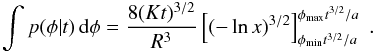 \appendix \setcounter{section}{2} \begin{eqnarray*} \int p(\phi | t) \, {\rm d}\phi = \frac{8(Kt)^{3/2}}{R^3} \left[ \left( -\ln x \right)^{3/2} \right]_{\phi_\text{min} t^{3/2}/a}^{\phi_\text{max} t^{3/2}/a} \;. \end{eqnarray*}