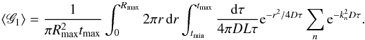 \begin{eqnarray*} \langle \mathscr{G}_1 \rangle = \frac{1}{\pi R_\text{max}^2t_\text{max}} \int_{0}^{R_\text{max}}2\pi r \, {\rm d}r \int_{t_\text{min}}^{t_\text{max}} \frac{{\rm d}\tau}{4\pi DL\tau} {\rm e}^{-r^2/4D\tau} \sum_n {\rm e}^{-k_n^2 D\tau}. \end{eqnarray*}
