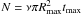 \hbox{$N = \nu \pi R_\text{max}^2 t_\text{max}$}