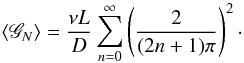 \begin{eqnarray*} \langle \mathscr{G}_N \rangle = \frac{\nu L}{D} \sum_{n=0}^\infty \left(\frac{2}{(2n+1)\pi} \right)^2\cdot \end{eqnarray*}