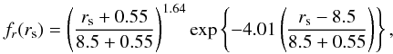 \begin{eqnarray*} f_r(r_{\rm s})=\left(\frac{r_{\rm s}+0.55}{8.5+0.55}\right)^{1.64} \exp\left\{ -4.01 \left(\frac{r_{\rm s}-8.5}{8.5+0.55}\right)\right\}, \end{eqnarray*}