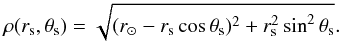 \begin{eqnarray*} \rho(r_{\rm s},\theta_{\rm s})=\sqrt{(r_\odot -r_{\rm s} \cos \theta_{\rm s})^2+r_{\rm s}^2 \sin^2 \theta_{\rm s}}. \end{eqnarray*}