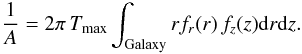\begin{eqnarray*} \frac{1}{A}=2\pi \, T_{\rm max} \int_{\rm Galaxy} r f_r (r) \, f_z(z) {\rm d}r {\rm d}z. \end{eqnarray*}
