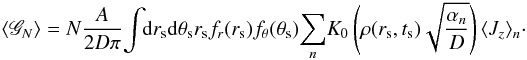 \begin{eqnarray} \langle \mathscr{G}_N \rangle = N \frac{A}{2 D \pi} \!\int \!\!{\rm d}r_{\rm s} {\rm d}\theta_{\rm s} r_{\rm s} f_r(r_{\rm s}) f_\theta(\theta_{\rm s}) \!\sum_n \!K_0 \left( \rho(r_{\rm s},t_{\rm s})\sqrt{\frac{\alpha_n}{D}}\right) \langle J_z \rangle_n\cdot \end{eqnarray}