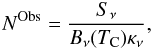 \begin{equation} N^{\rm Obs} = \frac{ S_{\nu} } {B_{\nu}(T_{\rm C}) \kappa_{\nu}}, \end{equation}