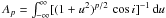 \hbox{$A_{p} = \int_{-\infty}^{\infty} [ (1+u^2)^{p/2} \, \, {\rm cos} \, i]^{-1} \, {\rm d}u$}