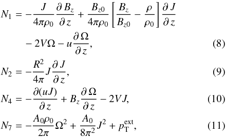 Mathematical equation: \begin{eqnarray} \label{RotationRight} N_{1}&=&-\frac{J}{4\pi\rho_{0}}\frac{\partial\,B_{z}}{\partial\,z}+ \frac{B_{z0}}{4\pi\rho_{0}}\left[\frac{B_{z}}{B_{z0}}-\frac{\rho}{\rho_{0}}\right]\frac{\partial\,J}{\partial\,z}\nonumber\\ &\quad-2V\Omega-u\frac{\partial\,\Omega}{\partial\,z}, \\ \label{uRight} N_{2}&=&-\frac{R^{2}}{4\pi}J\frac{\partial\,J}{\partial\,z}, \\ \label{TwistRight} N_{4}&=&-\frac{\partial(uJ)}{\partial\,z}+B_{z}\frac{\partial\,\Omega}{\partial\,z}-2VJ, \\ \label{BalanceRight} N_{7}&=&-\frac{A_{0}\rho_{0}}{2\pi}\Omega^{2}+\frac{A_{0}}{8\pi^{2}}J^{2}+p_{\rm T}^{\rm ext}, \end{eqnarray}