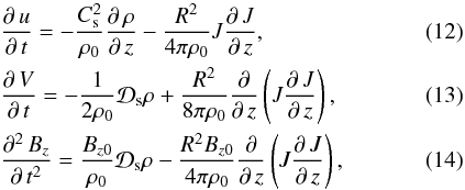 Mathematical equation: \begin{eqnarray} \label{urhoJ} &&\frac{\partial\,u}{\partial\,t}=-\frac{C_{\rm s}^{2}}{\rho_{0}}\frac{\partial\,\rho}{\partial\,z} -\frac{R^{2}}{4\pi\rho_{0}}J\frac{\partial\,J}{\partial\,z}, \\ \label{VrhoJ} &&\frac{\partial\,V}{\partial\,t}=-\frac{1}{2\rho_{0}}{\cal {D}}_{\rm s}\rho +\frac{R^{2}}{8\pi\rho_{0}}\frac{\partial}{\partial\,z}\left(J\frac{\partial\,J}{\partial\,z}\right), \\ \label{Bzrho} &&\frac{\partial^{2}\,B_{z}}{\partial\,t^{2}}=\frac{B_{z0}}{\rho_{0}}{\cal {D}}_{\rm s}\rho -\frac{R^{2}B_{z0}}{4\pi\rho_{0}}\frac{\partial}{\partial\,z}\left(J\frac{\partial\,J}{\partial\,z}\right), \end{eqnarray}