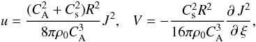 Mathematical equation: \begin{displaymath} u=\frac{(C^{2}_{\mathrm {A}}+C_{\rm s}^{2})R^{2}}{8\pi\rho_{0}C^{3}_{\mathrm {A}}}J^{2}, \mbox{\ \ \ } V=-\frac{C_{\rm s}^{2}R^{2}}{16\pi\rho_{0}C^{3}_{\mathrm {A}}}\frac{\partial\,J^{2}}{\partial\,\xi}, \end{displaymath}