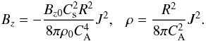 Mathematical equation: \begin{equation} \label{uJ} B_{z}=-\frac{B_{z0}C_{\rm s}^{2}R^{2}}{8\pi\rho_{0}C^{4}_{\mathrm {A}}}J^{2}, \mbox{\ \ \ } \rho=\frac{R^{2}}{8\pi C^{2}_{\mathrm {A}}}J^{2}. \end{equation}