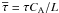 Mathematical equation: \hbox{$\overline{\tau}=\tau C_{\mathrm{A}}/L$}