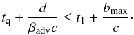 Mathematical equation: \begin{equation} t_{\rm q} + {d\over\beta_{\rm adv} c} \leq t_1 + {b_{\max}\over c}\cdot \end{equation}