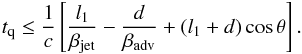 Mathematical equation: \begin{equation} t_{\rm q} \leq {1\over c} \left[{l_1\over\beta_{\rm jet}} - {d\over\beta_{\rm adv}} + (l_1 + d)\cos\theta \right]. \end{equation}