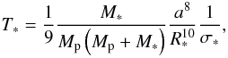 Mathematical equation: \begin{equation} \label{Tp} \Ts = \frac{1}{9}\frac{\Ms}{\Mp\left(\Mp+\Ms\right)}\frac{a^8}{\Rs^{10}}\frac{1}{\sigma_{\ast}}, \end{equation}