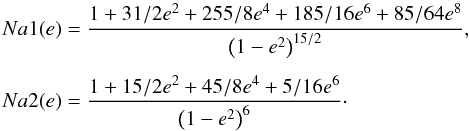 Mathematical equation: \begin{eqnarray*} Na1(e) &=& \frac{1+31/2e^2+255/8e^4+185/16e^6+85/64e^8}{\left(1-e^{2}\right)^{15/2}},\\[1.5mm] Na2(e) &=& \frac{1+15/2e^2+45/8e^4+5/16e^6}{\left(1-e^{2}\right)^{6}}\cdot \end{eqnarray*}