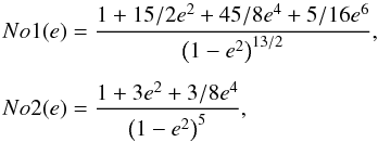 Mathematical equation: \begin{eqnarray*} No1(e) &= &\frac{1+15/2e^2+45/8e^4+5/16e^6}{\left(1-e^{2}\right)^{13/2}},\\[1.5mm] No2(e) &=& \frac{1+3e^2+3/8e^4}{\left(1-e^{2}\right)^{5}}, \end{eqnarray*}
