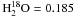 \hbox{$\mathrm{H}_2^{18}\mathrm{O} = 0.185$}