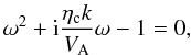 Mathematical equation: \begin{equation} \label{dispn3} \omega^2+{\rm i}{{\eta_{\rm c} k}\over V_{\rm A}} \omega -1=0, \end{equation}