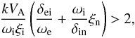Mathematical equation: \begin{equation} \label{dispn5} {{k V_{\rm A}}\over {\omega_{\rm i} \xi_{\rm i}}} \left ( {{\delta_{\rm ei}}\over {\omega_{\rm e}}} + {{\omega_{\rm i}}\over {\delta_{\rm in}}} \xi_{\rm n} \right )>2, \end{equation}