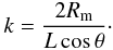 Mathematical equation: \begin{eqnarray} k= \frac{2 R_\mathrm{m}}{L \cos \theta}\cdot \label{kr} \end{eqnarray}