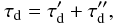 Mathematical equation: \begin{equation} \tau_{\rm d} = \tau'_{\rm d} + \tau''_{\rm d}, \end{equation}