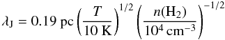 Mathematical equation: \begin{equation} \label{eq_jeans-length} \lambda_{\rm J}=0.19~{\rm pc\left(\frac{\it T}{10~K}\right)^{1/2}\left(\frac{\nhdos}{10^4\,cm^{-3}}\right)^{-1/2}} \end{equation}