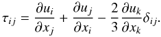 Mathematical equation: \begin{equation} \tau_{ij}= \frac{\partial u_i}{\partial x_j}+\frac{\partial u_j}{\partial x_i} - \frac{2}{3}\frac{\partial u_k}{\partial x_k}\delta_{ij}. \end{equation}
