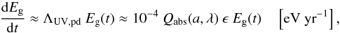 Mathematical equation: \begin{equation} \frac{{\rm d}E_{\rm g}}{{\rm d}t} \approx \Lambda_{\rm UV,pd} \ E_{\rm g}(t) \approx 10^{-4} \ Q_{\rm abs}(a,\lambda) \ \epsilon \ E_{\rm g}(t) \ \ \ \ \left[{\rm eV\ yr}^{-1}\right], \label{eq_dEgdt} \end{equation}
