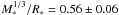 Mathematical equation: \hbox{$M_*^{1/3}/R_*=0.56 \pm 0.06$}