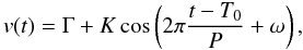 Mathematical equation: \begin{equation} v(t)=\Gamma+K \cos\left( 2\pi\frac{t-T_0}{P}+\omega\right), \end{equation}