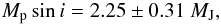 Mathematical equation: \begin{equation} M_{\rm p} \sin i =2.25\pm 0.31~\rm{\Mjup}, \end{equation}