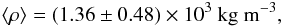 Mathematical equation: \begin{equation} \langle\rho\rangle = (1.36 \pm 0.48) \times 10^3~{\rm kg~ m^{-3}}, \end{equation}