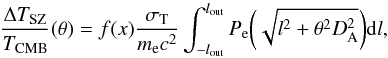 Mathematical equation: \begin{equation} \frac{\Delta T_{\rm SZ}}{T_{\rm CMB}}(\theta) = f(x) \frac{\sigma_{\rm T}}{m_{\rm e} c^2} \int^{l_{\rm out}}_{-l_{\rm out}} P_{\rm e}\bigg(\sqrt{l^2 + \theta^2D_{\rm A}^2}\bigg) {\rm d}l, \end{equation}