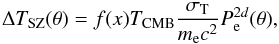 Mathematical equation: \begin{equation} \Delta T_{\rm SZ}(\theta) = f(x) T_{\rm CMB} \frac{\sigma_{\rm T}}{m_{\rm e} c^2} P^{2d}_{\rm e}(\theta), \end{equation}